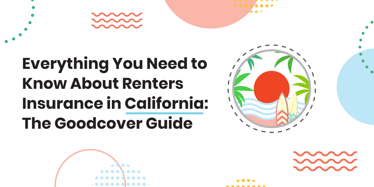 Everything You Need To Know About Renters Insurance in California: The Goodcover Guide