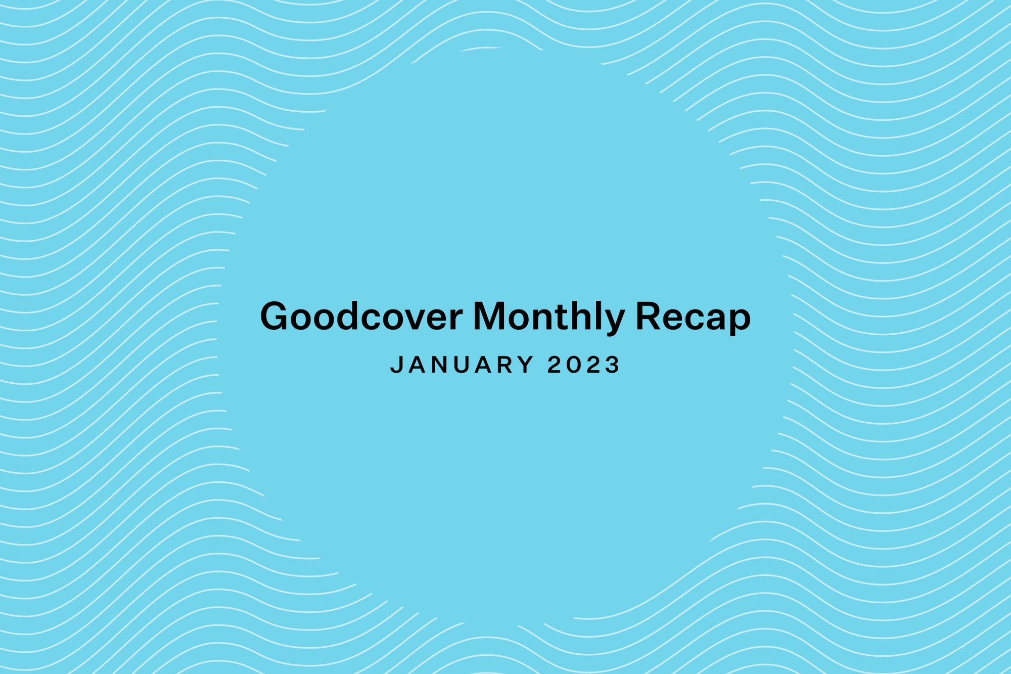 Goodcover Monthly Roundup for January 2023
