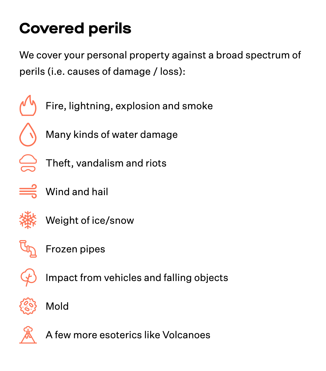 Goodcover protects against a wide range of covered perils such as fire, many types of water damage, theft, and more.